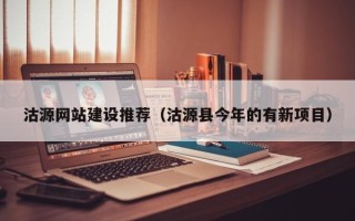 福州沽源网站建设推荐（沽源县今年的有新项目）